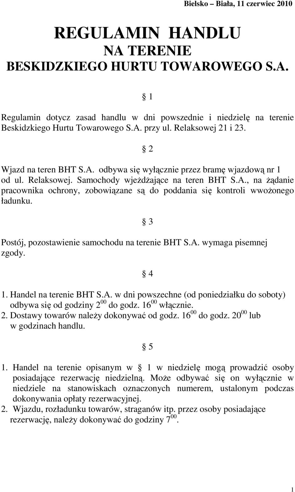 Postój, pozostawienie samochodu na terenie BHT S.A. wymaga pisemnej zgody. 3 4 1. Handel na terenie BHT S.A. w dni powszechne (od poniedziałku do soboty) odbywa się od godziny 2 00 do godz.