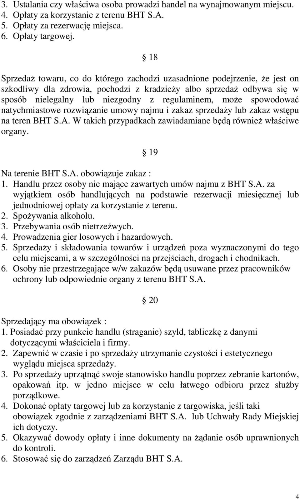 może spowodować natychmiastowe rozwiązanie umowy najmu i zakaz sprzedaży lub zakaz wstępu na teren BHT S.A. W takich przypadkach zawiadamiane będą również właściwe organy. 19 Na terenie BHT S.A. obowiązuje zakaz : 1.