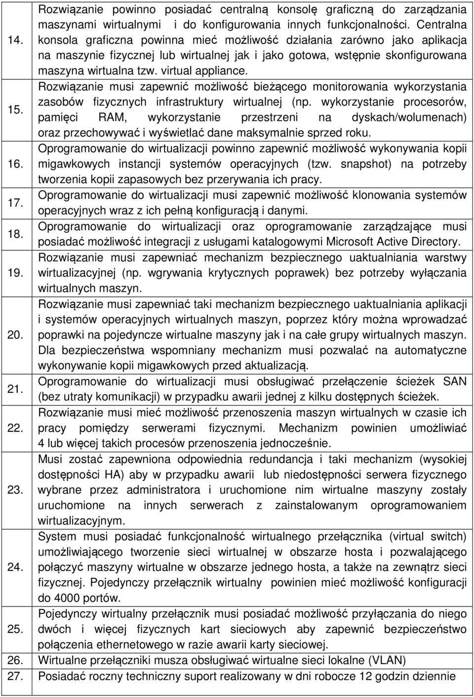 Rozwiązanie musi zapewnić możliwość bieżącego monitorowania wykorzystania 15. zasobów fizycznych infrastruktury wirtualnej (np.