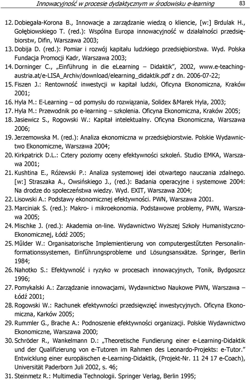 Polska Fundacja Promocji Kadr, Warszawa 2003; 14. Dorninger C., Einführung in die elearning Didaktik, 2002, www.e-teachingaustria.at/e-lisa_archiv/download/elearning_didaktik.pdf z dn. 2006-07-22; 15.