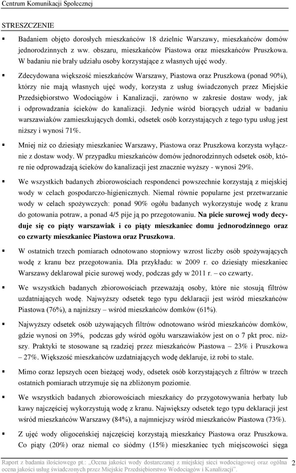 Zdecydowana większość mieszkańców Warszawy, Piastowa oraz Pruszkowa (ponad 90%), którzy nie mają własnych ujęć wody, korzysta z usług świadczonych przez Miejskie Przedsiębiorstwo Wodociągów i