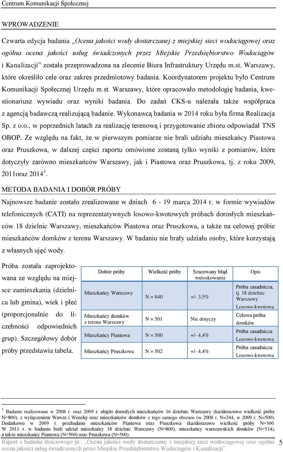 Koordynatorem projektu było Centrum Komunikacji Społecznej Urzędu m.st. Warszawy, które opracowało metodologię badania, kwestionariusz wywiadu oraz wyniki badania.