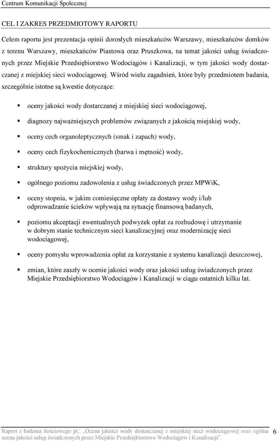 Wśród wielu zagadnień, które były przedmiotem badania, szczególnie istotne są kwestie dotyczące: oceny jakości wody dostarczanej z miejskiej sieci wodociągowej, diagnozy najważniejszych problemów