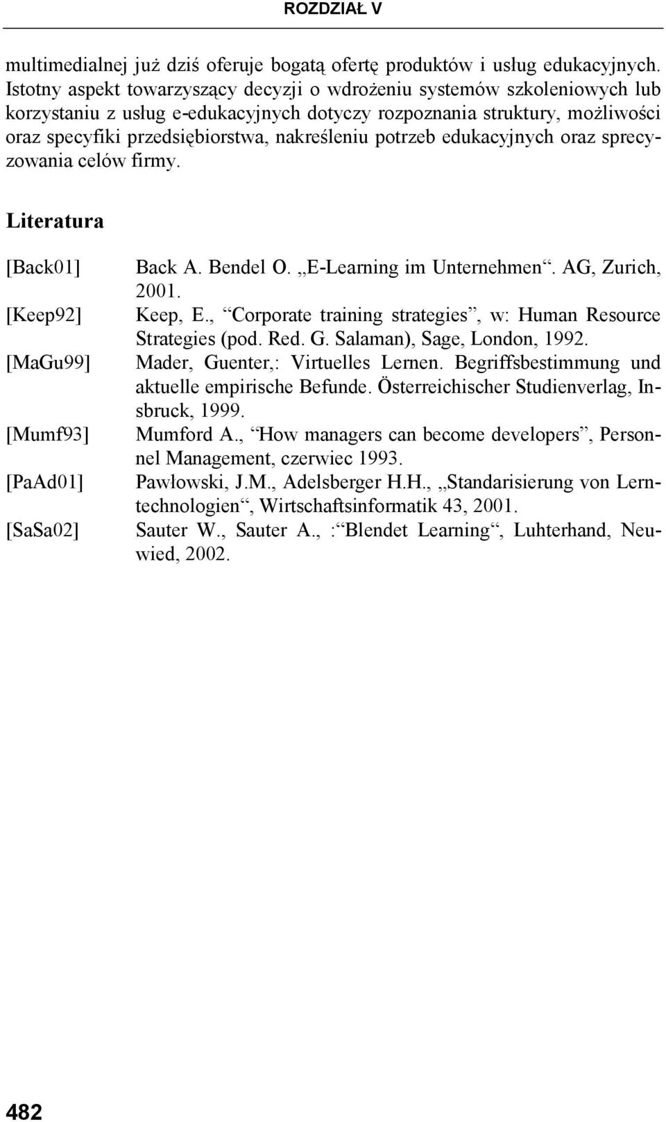 potrzeb edukacyjnych oraz sprecyzowania celów firmy. Literatura [Back01] [Keep92] [MaGu99] [Mumf93] [PaAd01] [SaSa02] Back A. Bendel O. E-Learning im Unternehmen. AG, Zurich, 2001. Keep, E.