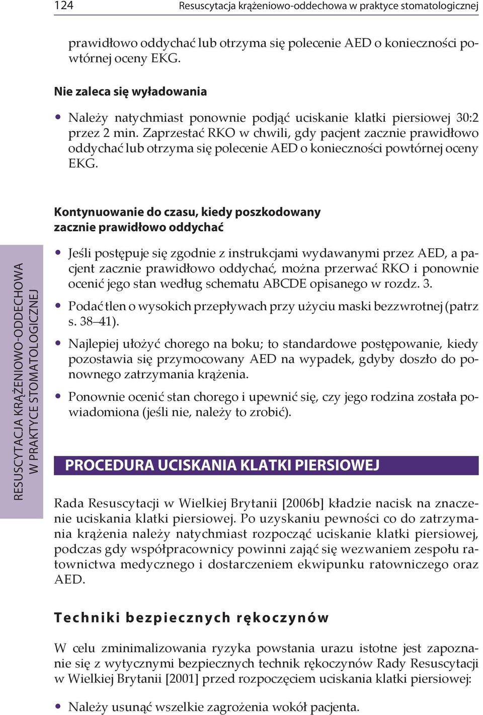 Kontynuowanie do czasu, kiedy poszkodowany zacznie prawidłowo oddychać Jeśli postępuje się zgodnie z instrukcjami wydawanymi przez AED, a pacjent zacznie prawidłowo oddychać, można przerwać RKO i