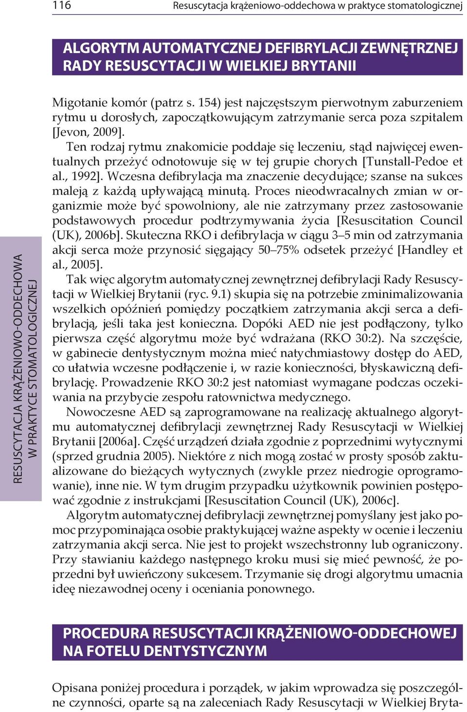 Ten rodzaj rytmu znakomicie poddaje się leczeniu, stąd najwięcej ewentualnych przeżyć odnotowuje się w tej grupie chorych [Tunstall-Pedoe et al., 1992].