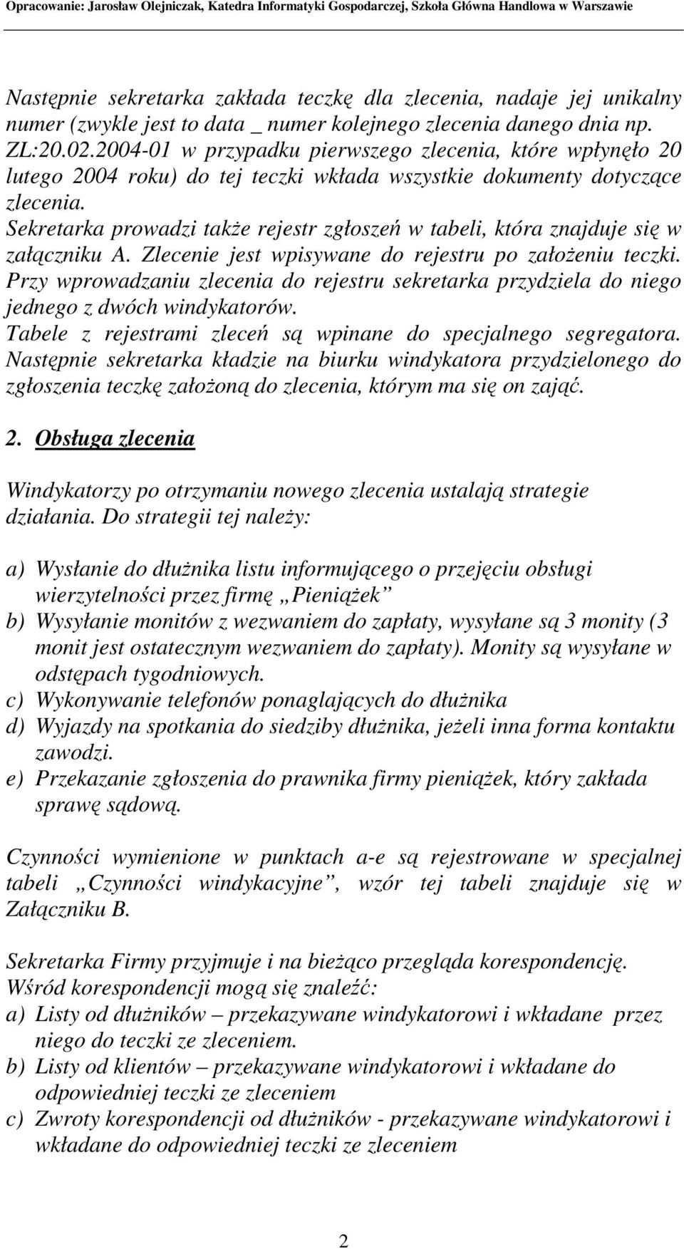 Sekretarka prowadzi takŝe rejestr zgłoszeń w tabeli, która znajduje się w załączniku A. Zlecenie jest wpisywane do rejestru po załoŝeniu teczki.