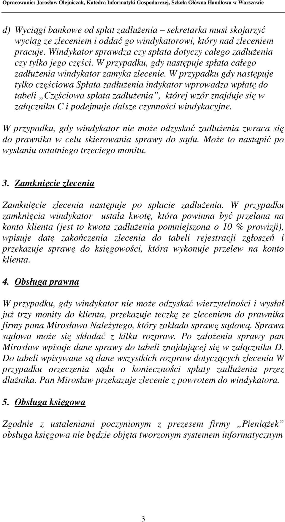 W przypadku gdy następuje tylko częściowa Spłata zadłuŝenia indykator wprowadza wpłatę do tabeli Częściowa spłata zadłuŝenia, której wzór znajduje się w załączniku C i podejmuje dalsze czynności