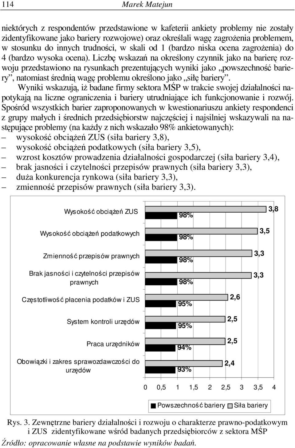 Liczb wskaza na okrelony czynnik jako na barier rozwoju przedstawiono na rysunkach prezentujcych wyniki jako powszechno bariery, natomiast redni wag problemu okrelono jako sił bariery.