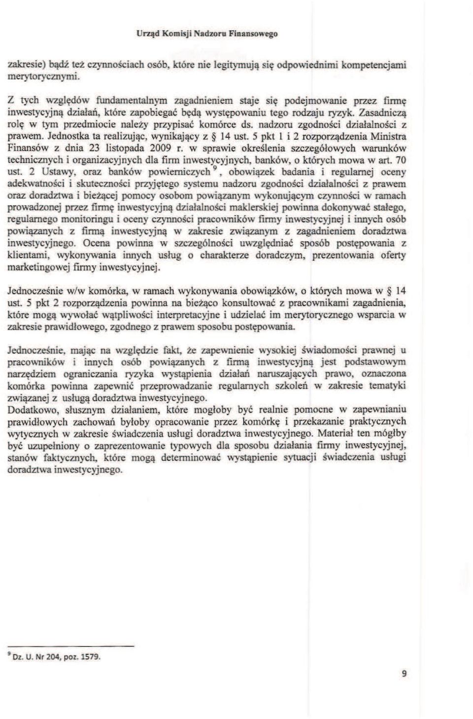 Zasadniczą rolę w tym przedmiocie należy przypisać komórce ds. nadzoru zgodności działalności z prawem. Jednostka ta realizując, wynikający z 14 ust.