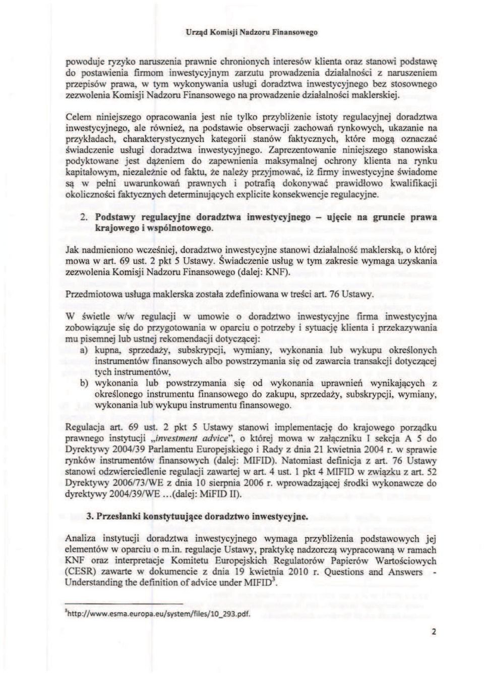 Celem niniejszego opracowania jest nie tylko przyblizenie istoty regulacyjnej doradztwa inwestycyjnego, ale ró\ivl1iez,na podstawie obserwacji zachowań rynkowych, ukazanie na przykładach,