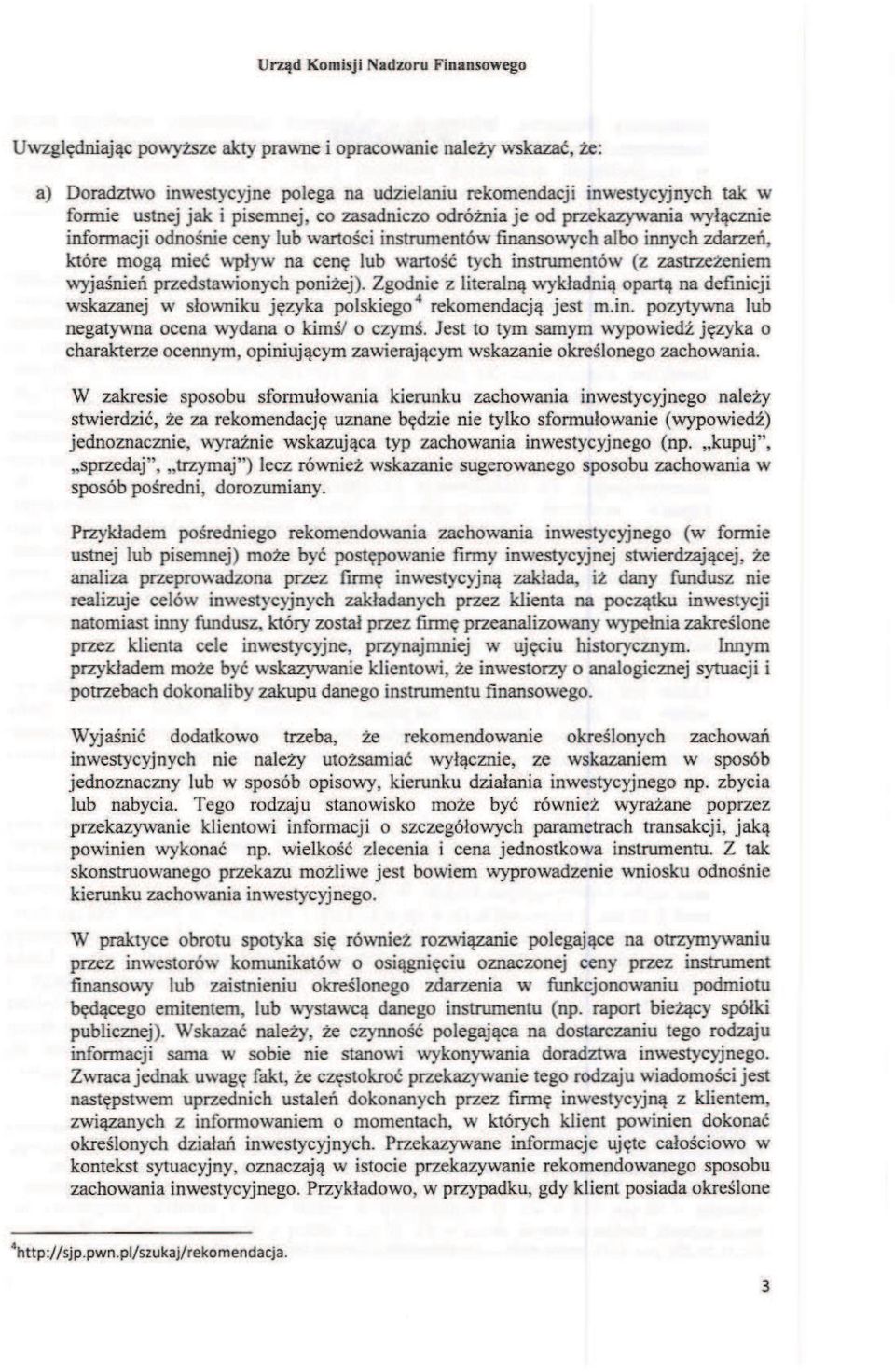 wyjaśnień przedstawionych poniżej). Zgodnie z literalną wykładnią opartą na defrnicji wskazanej w słowniku języka polskiego 4 rekomendacją jest m.in. pozytywna lub negatyvma ocena wydana o kimś!