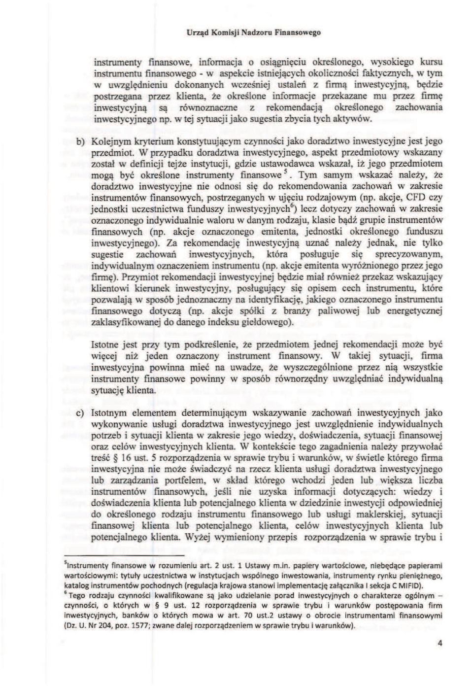 określonego zachowania inwestycyjnego np. w tej sytuacji jako sugestia zbycia tych aktywów. b) Kolejnym kryterium konstytuującym czynności jako doradztwo inwestycyjne jest jego przedmiot.