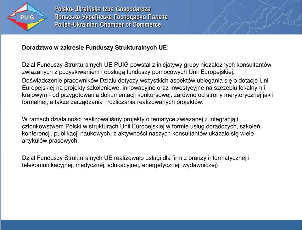 Doświadczenie pracowników Działu dotyczy wszystkich aspektów ubiegania się o dotacje Unii Europejskiej na projekty szkoleniowe, innowacyjne oraz inwestycyjne na szczeblu lokalnym i krajowym - od