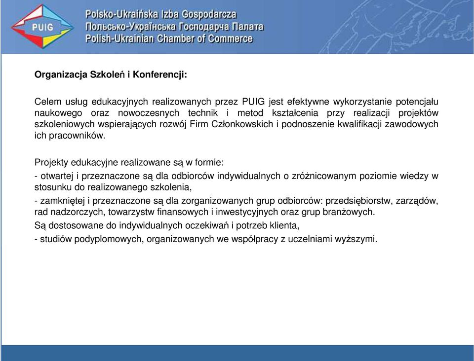 Projekty edukacyjne realizowane są w formie: - otwartej i przeznaczone są dla odbiorców indywidualnych o zróżnicowanym poziomie wiedzy w stosunku do realizowanego szkolenia, - zamkniętej i