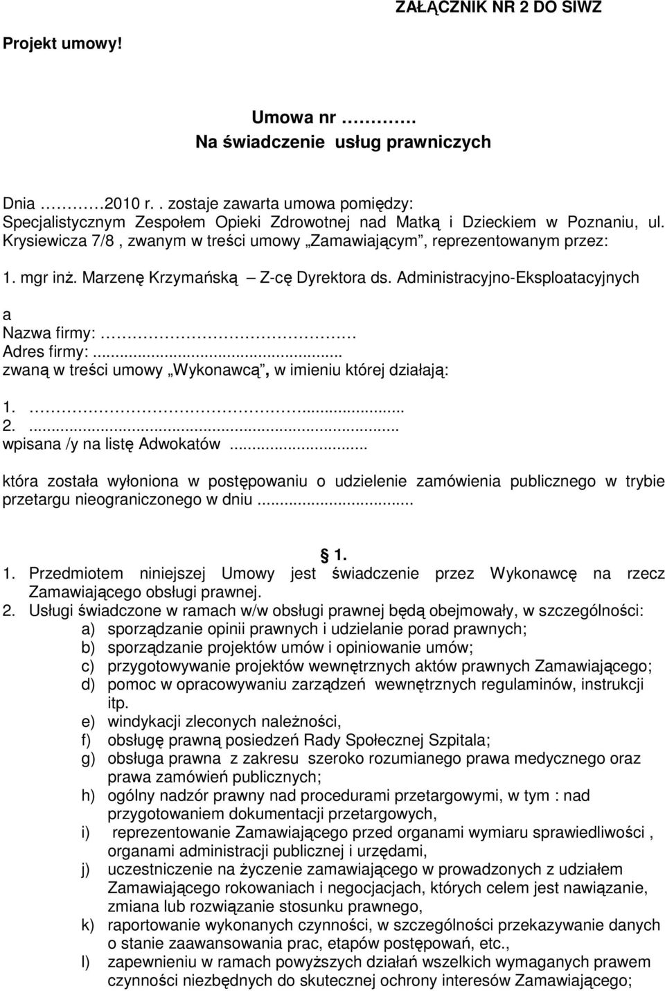 mgr inŝ. Marzenę Krzymańską Z-cę Dyrektora ds. Administracyjno-Eksploatacyjnych a Nazwa firmy: Adres firmy:... zwaną w treści umowy Wykonawcą, w imieniu której działają: 1.... 2.