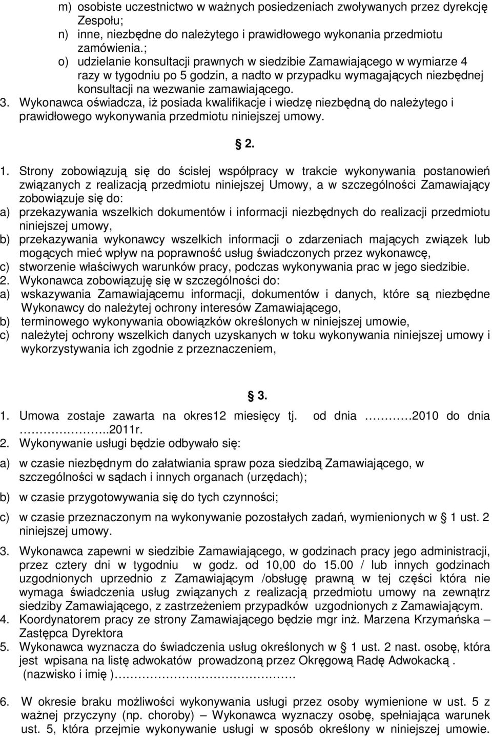 Wykonawca oświadcza, iŝ posiada kwalifikacje i wiedzę niezbędną do naleŝytego i prawidłowego wykonywania przedmiotu niniejszej umowy. 2. 1.