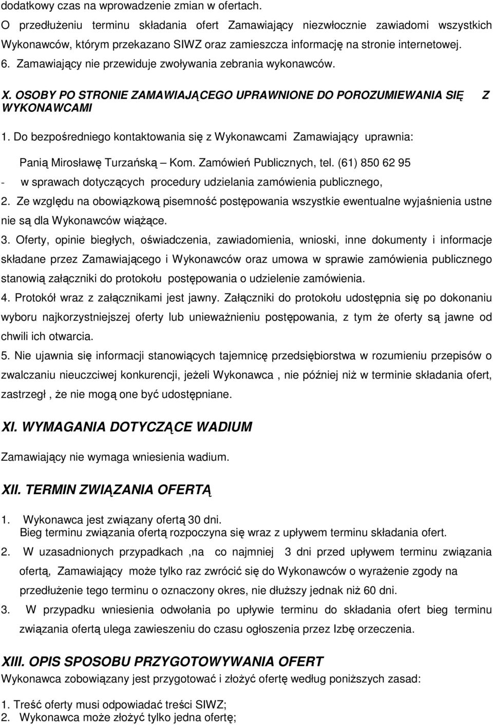 Zamawiający nie przewiduje zwoływania zebrania wykonawców. X. OSOBY PO STRONIE ZAMAWIAJĄCEGO UPRAWNIONE DO POROZUMIEWANIA SIĘ Z WYKONAWCAMI 1.