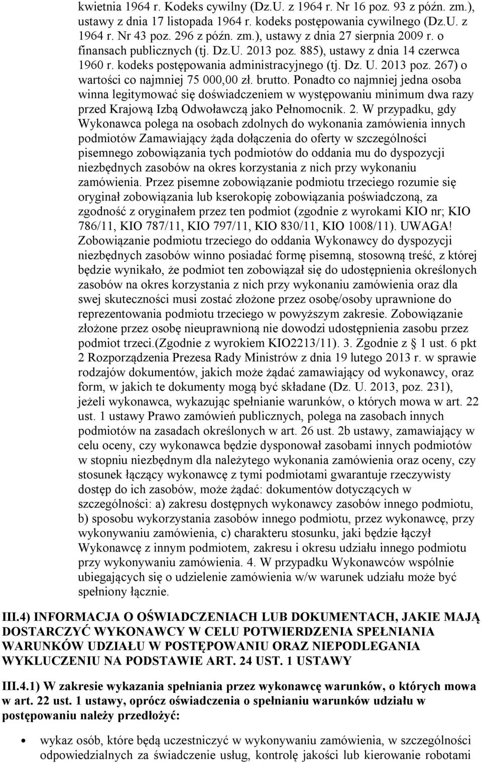 Ponadto co najmniej jedna osoba winna legitymować się doświadczeniem w występowaniu minimum dwa razy przed Krajową Izbą Odwoławczą jako Pełnomocnik. 2.