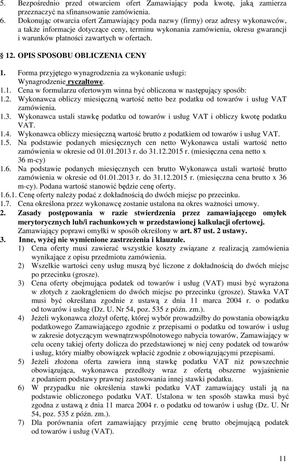 ofertach. 12. OPIS SPOSOBU OBLICZENIA CENY 1. Forma przyjętego wynagrodzenia za wykonanie usługi: Wynagrodzenie ryczałtowe. 1.1. Cena w formularzu ofertowym winna być obliczona w następujący sposób: 1.