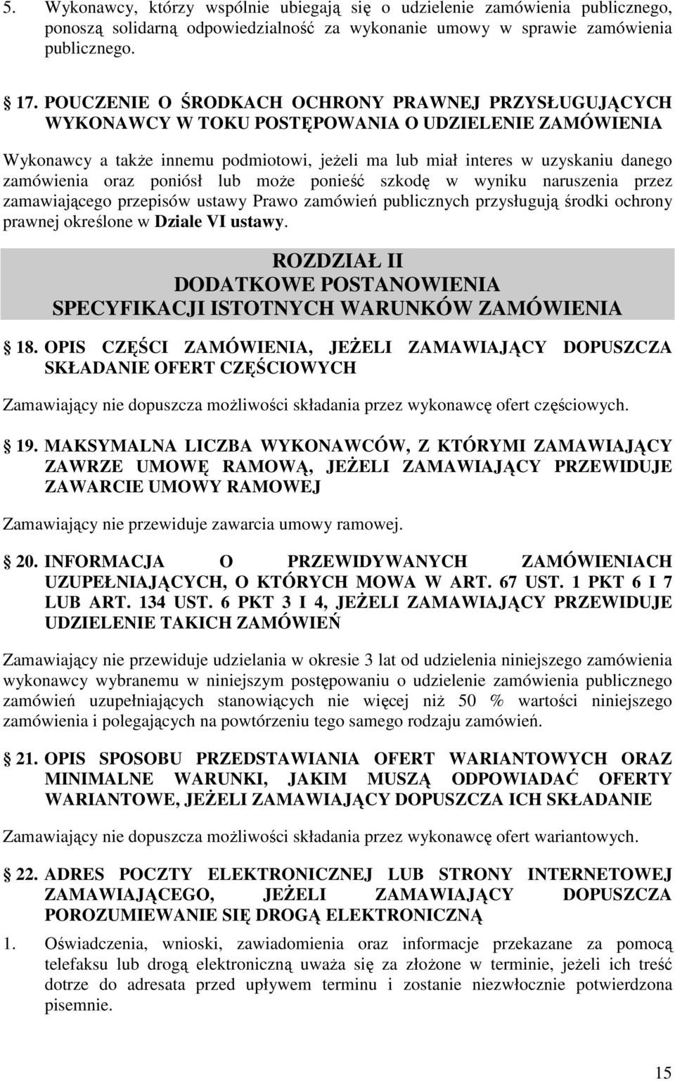 zamówienia oraz poniósł lub moŝe ponieść szkodę w wyniku naruszenia przez zamawiającego przepisów ustawy Prawo zamówień publicznych przysługują środki ochrony prawnej określone w Dziale VI ustawy.