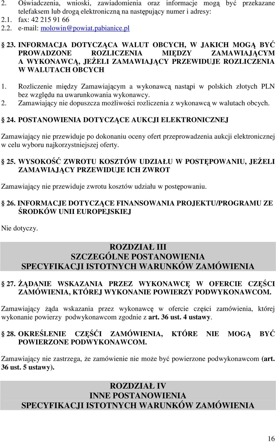 Rozliczenie między Zamawiającym a wykonawcą nastąpi w polskich złotych PLN bez względu na uwarunkowania wykonawcy. 2. Zamawiający nie dopuszcza moŝliwości rozliczenia z wykonawcą w walutach obcych.