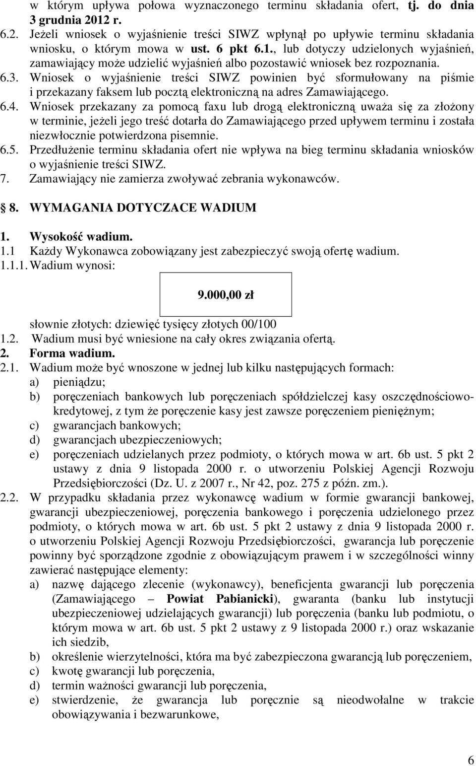 Wniosek o wyjaśnienie treści SIWZ powinien być sformułowany na piśmie i przekazany faksem lub pocztą elektroniczną na adres Zamawiającego. 6.4.