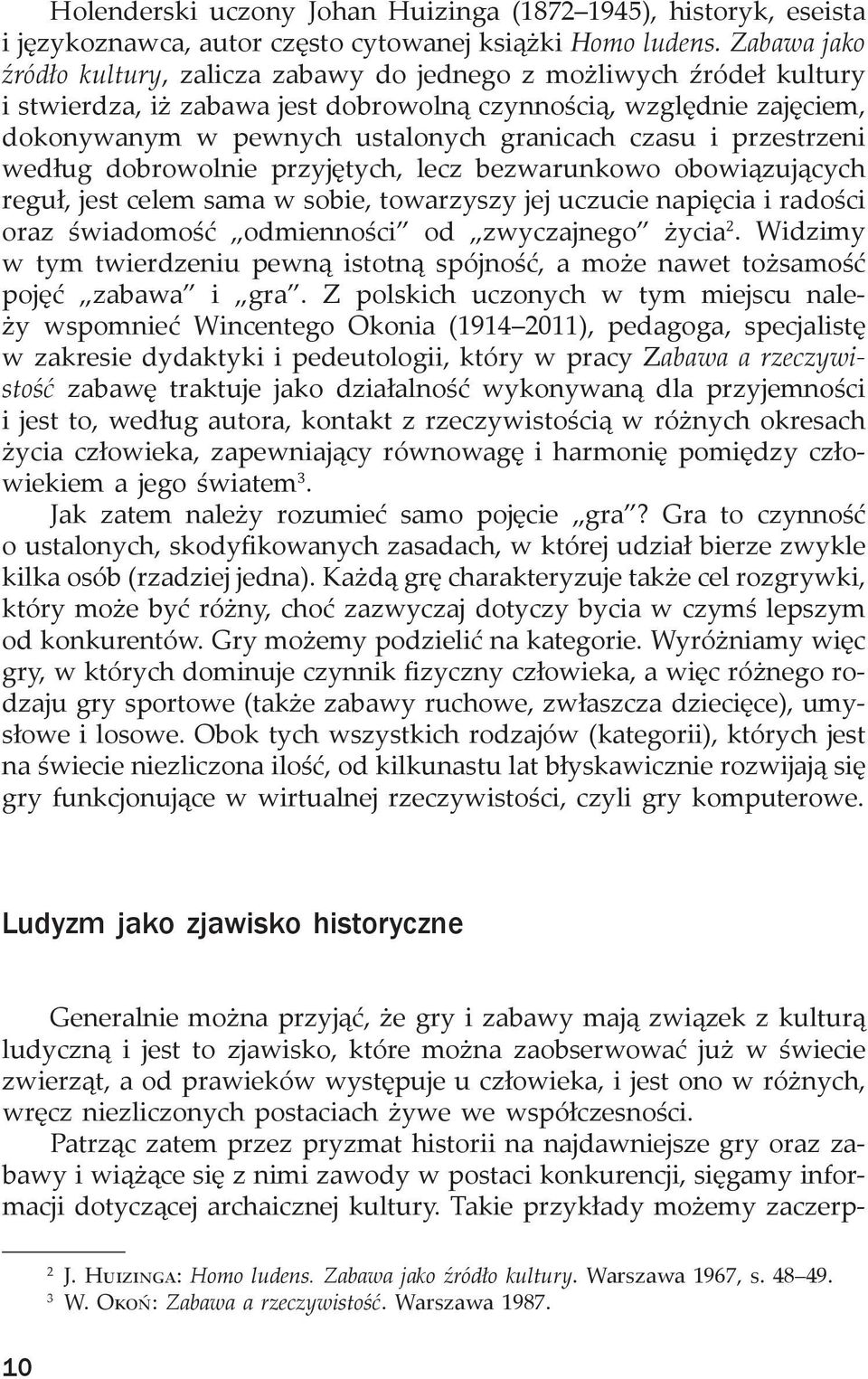 czasu i przestrzeni według dobrowolnie przyjętych, lecz bezwarunkowo obowiązujących reguł, jest celem sama w sobie, towarzyszy jej uczucie napięcia i radości oraz świadomość odmienności od