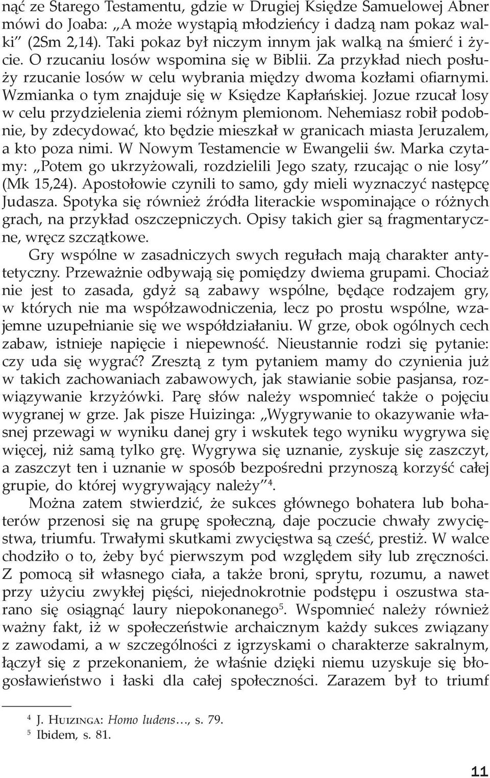 Wzmianka o tym znajduje się w Księdze Kapłańskiej. Jozue rzucał losy w celu przydzielenia ziemi różnym plemionom.