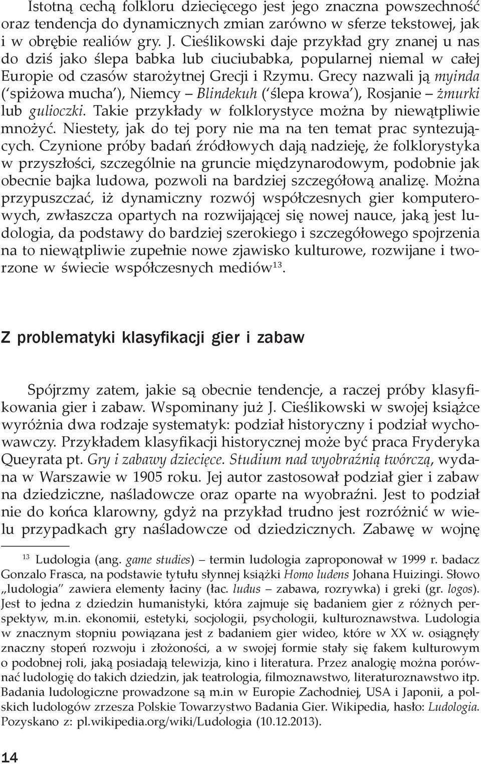 Grecy nazwali ją myinda ( spiżowa mucha ), Niemcy Blindekuh ( ślepa krowa ), Rosjanie żmurki lub gulioczki. Takie przykłady w folklorystyce można by niewątpliwie mnożyć.