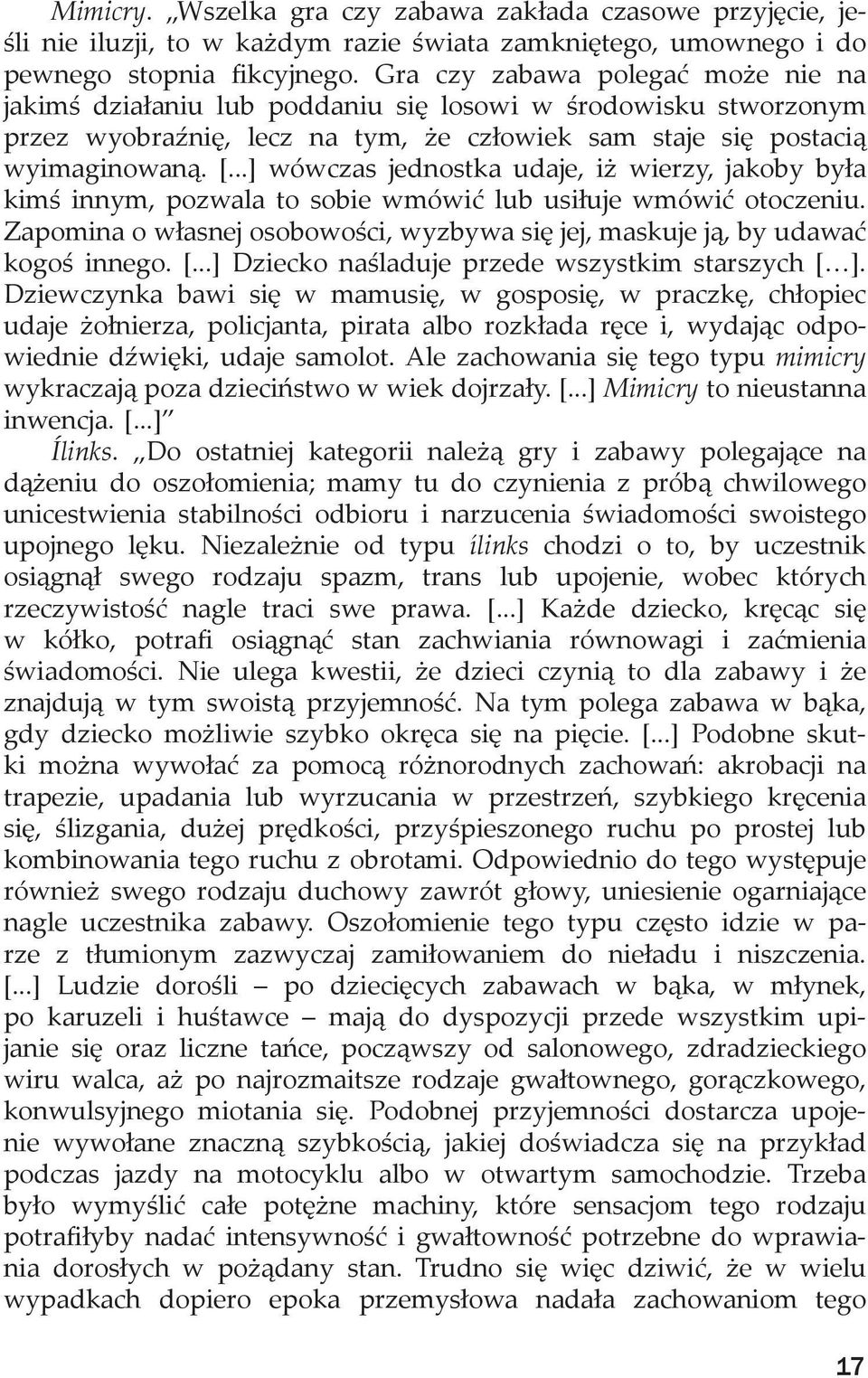 ..] wówczas jednostka udaje, iż wierzy, jakoby była kimś innym, pozwala to sobie wmówić lub usiłuje wmówić otoczeniu.