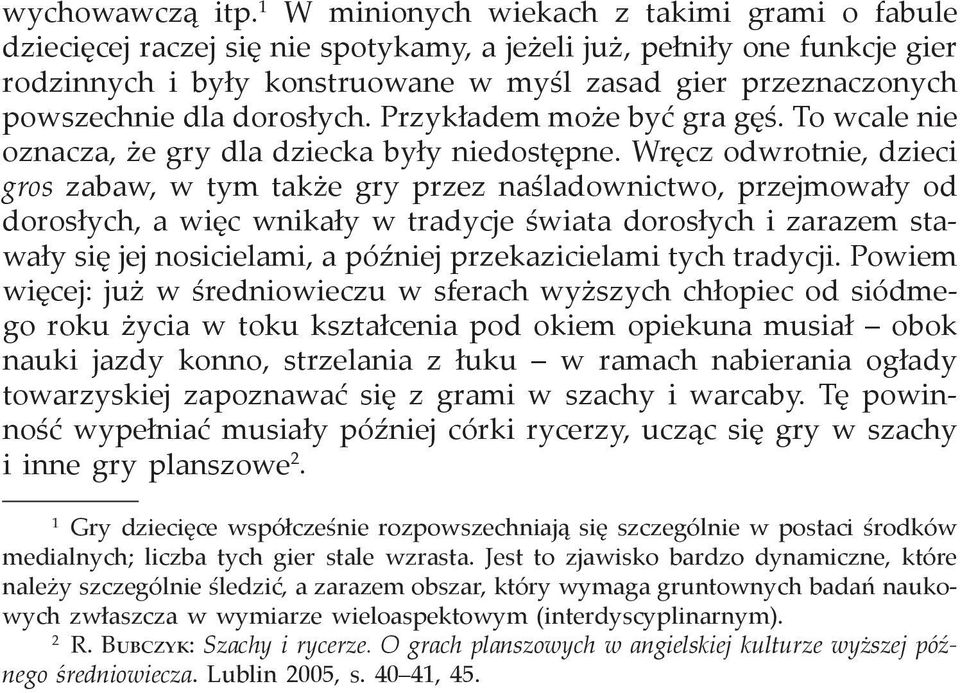 dla dorosłych. Przykładem może być gra gęś. To wcale nie oznacza, że gry dla dziecka były niedostępne.