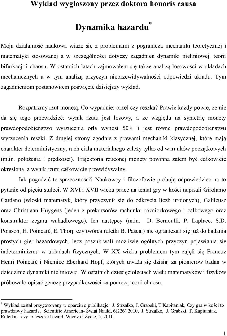 W ostatnich latach zajmowałem się także analizą losowości w układach mechanicznych a w tym analizą przyczyn nieprzewidywalności odpowiedzi układu.