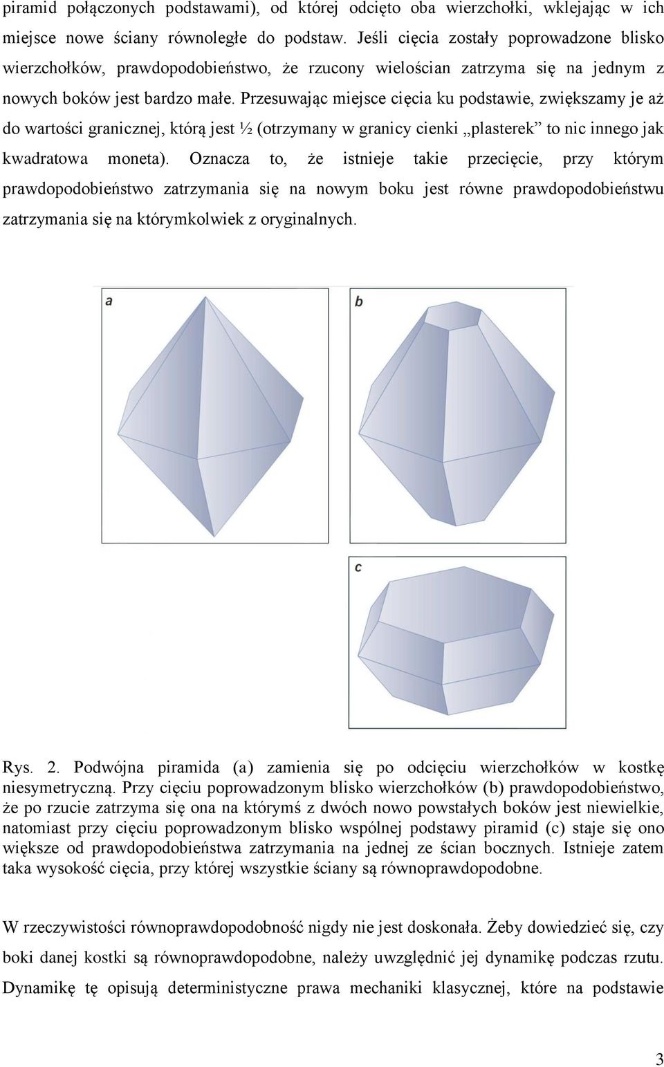 Przesuwając miejsce cięcia ku podstawie, zwiększamy je aż do wartości granicznej, którą jest ½ (otrzymany w granicy cienki plasterek to nic innego jak kwadratowa moneta).