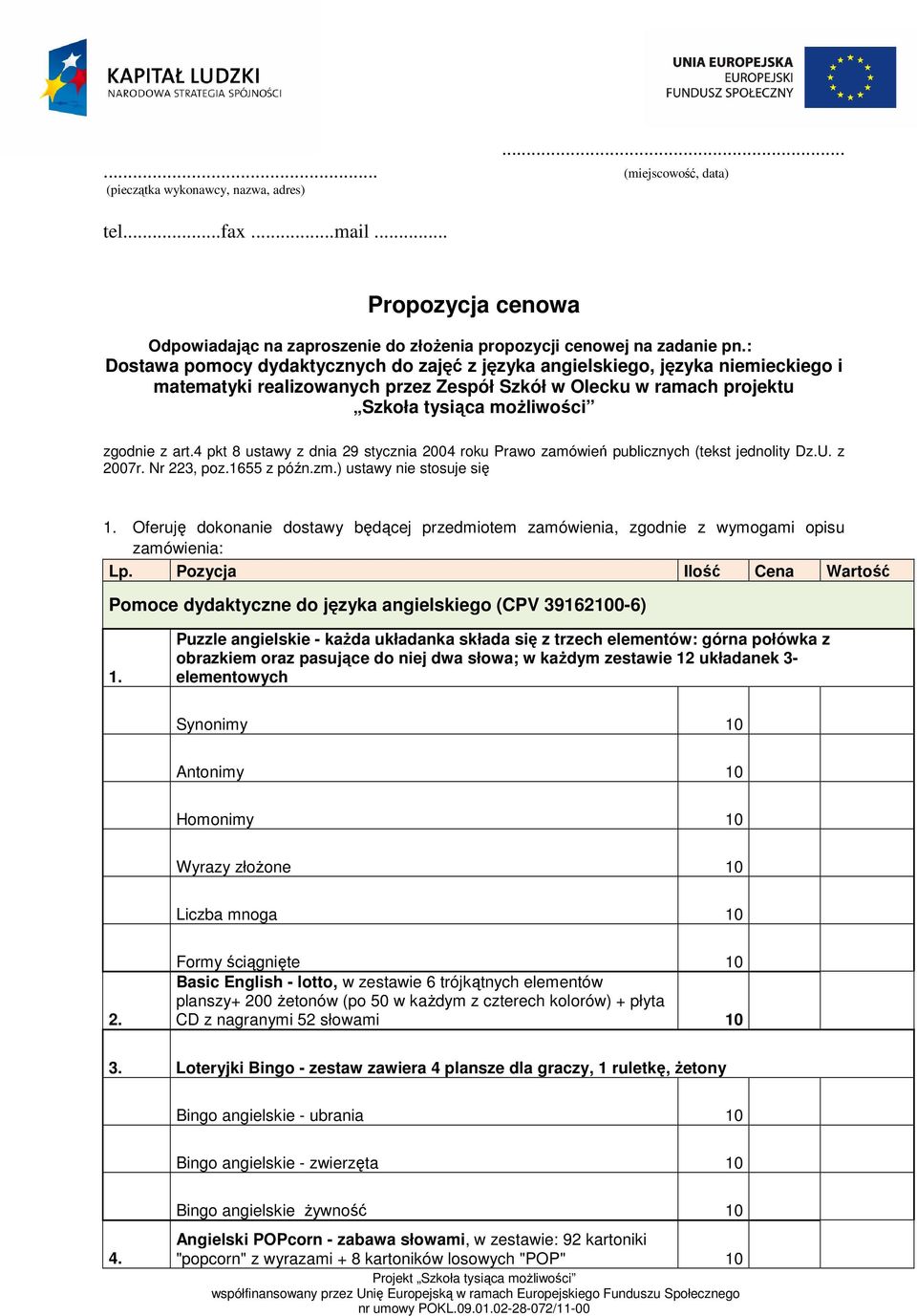 4 pkt 8 ustawy z dnia 29 stycznia 2004 roku Prawo zamówień publicznych (tekst jednolity Dz.U. z 2007r. Nr 223, poz.1655 z późn.zm.) ustawy nie stosuje się 1.