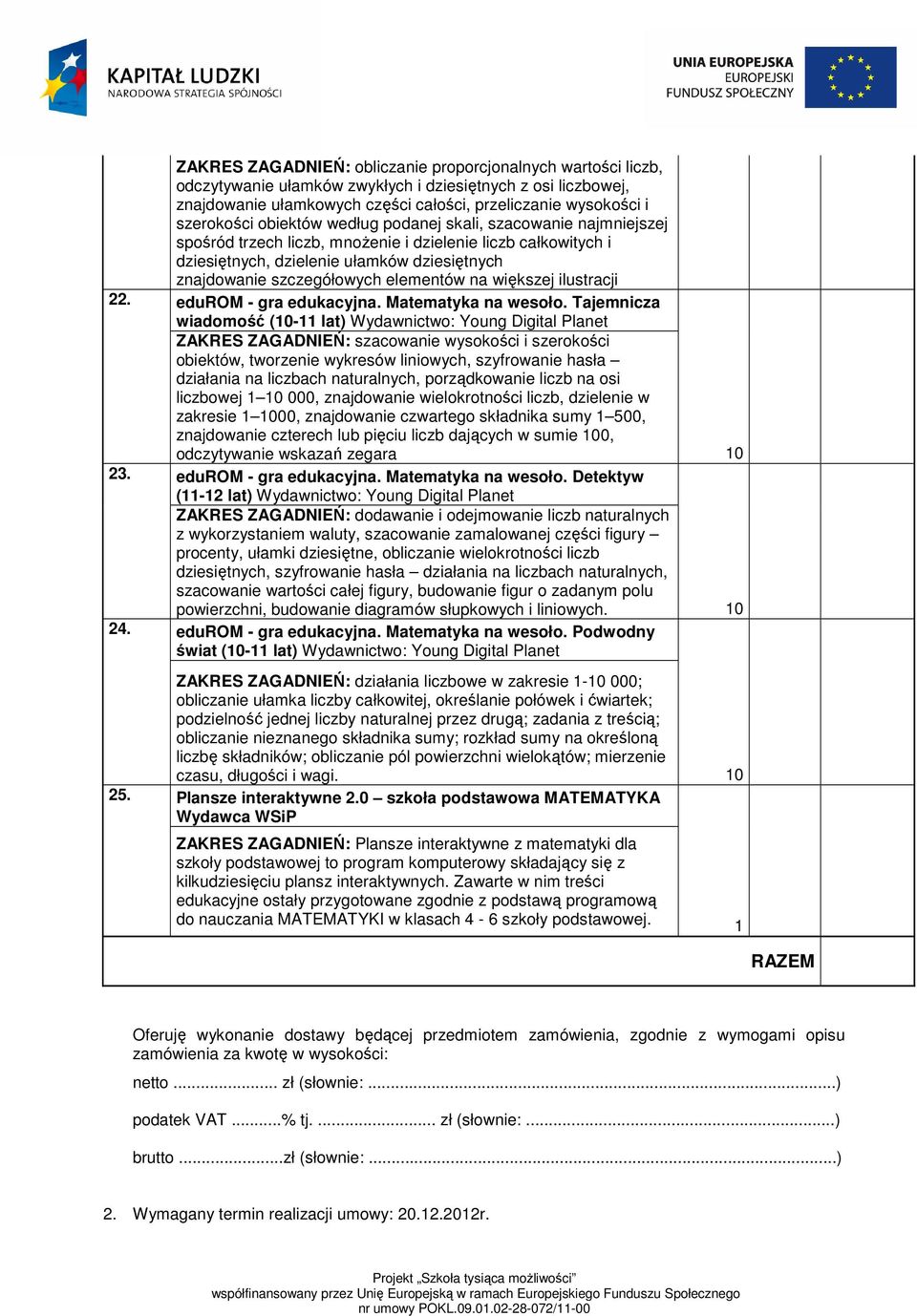 obiektów według podanej skali, szacowanie najmniejszej spośród trzech liczb, mnoŝenie i dzielenie liczb całkowitych i dziesiętnych, dzielenie ułamków dziesiętnych znajdowanie szczegółowych elementów