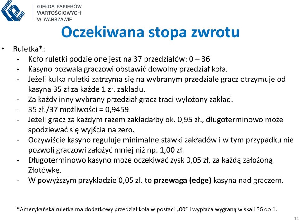 /37 możliwości = 0,9459 - Jeżeli gracz za każdym razem zakładałby ok. 0,95 zł., długoterminowo może spodziewać się wyjścia na zero.