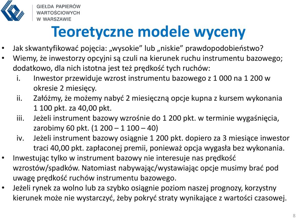 Inwestor przewiduje wzrost instrumentu bazowego z 1 000 na 1 200 w okresie 2 miesięcy. ii. Załóżmy, że możemy nabyć 2 miesięczną opcje kupna z kursem wykonania 1 100 pkt. za 40,00 pkt. iii.