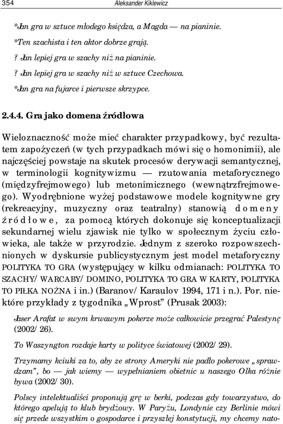 4. Gra jako domena źródłowa Wieloznaczność może mieć charakter przypadkowy, być rezultatem zapożyczeń (w tych przypadkach mówi się o homonimii), ale najczęściej powstaje na skutek procesów derywacji