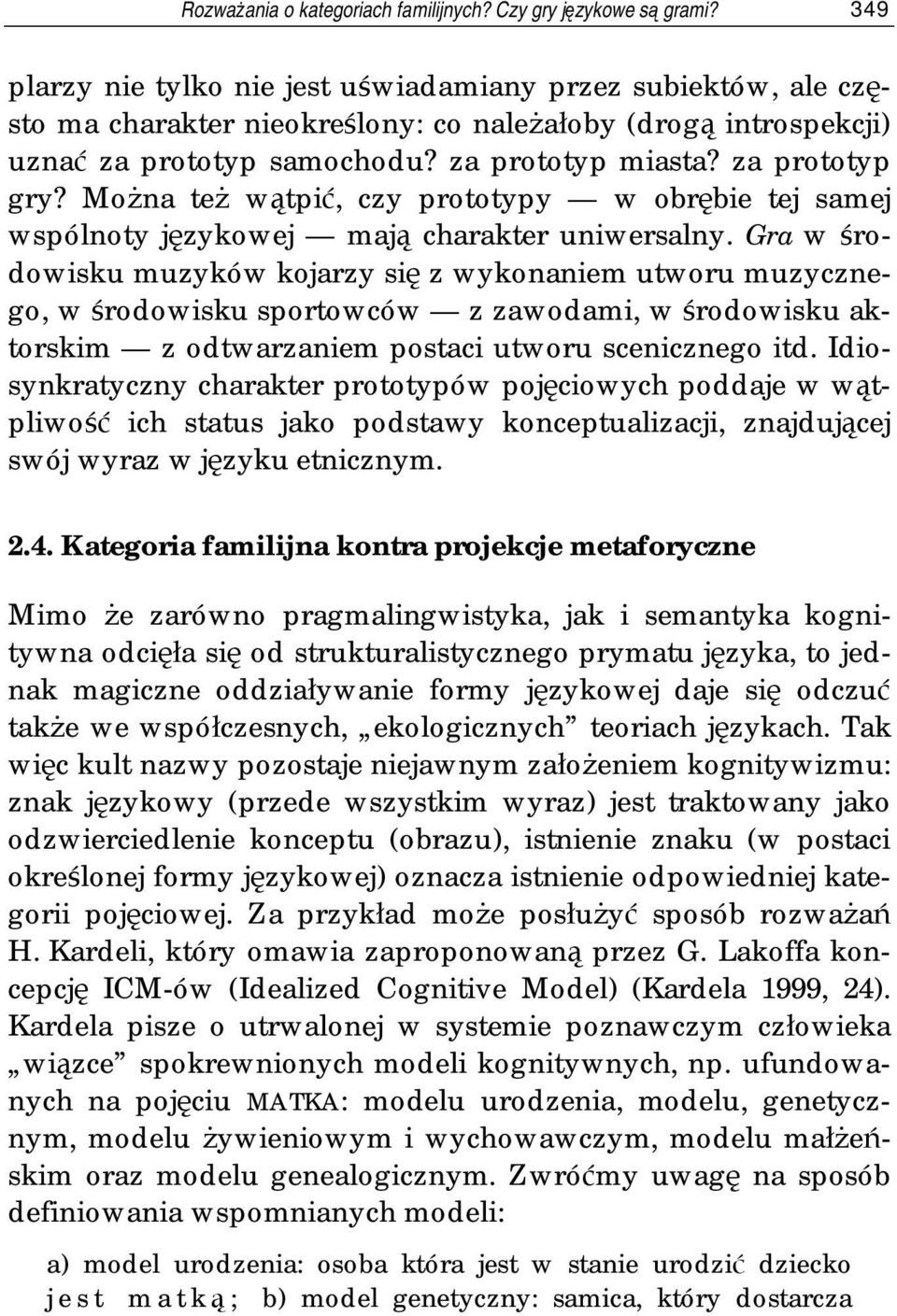 Można też wątpić, czy prototypy w obrębie tej samej wspólnoty językowej mają charakter uniwersalny.