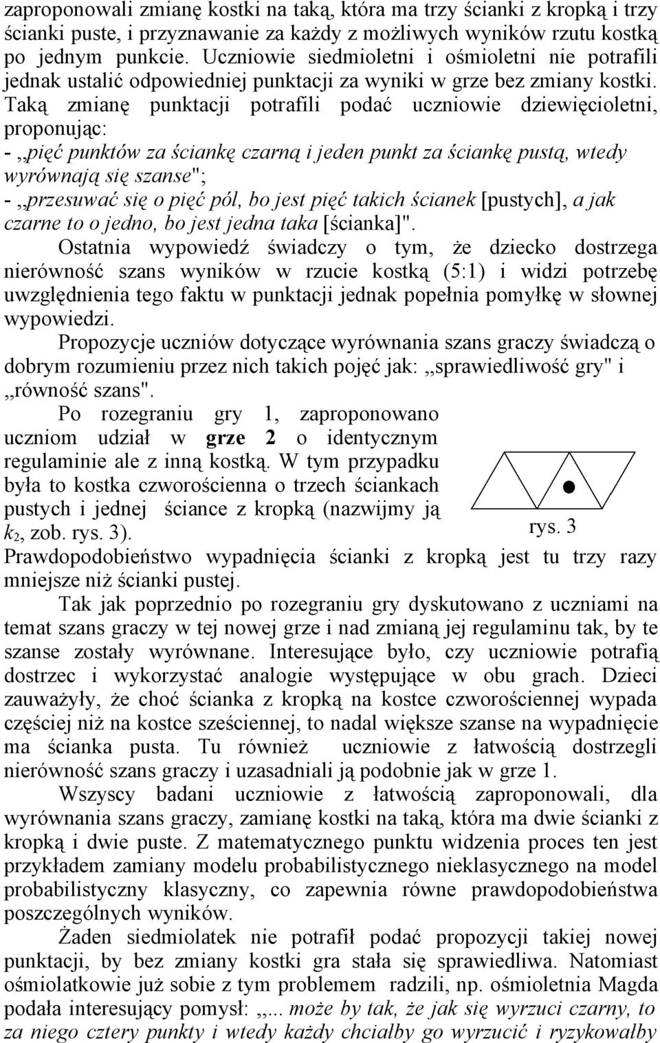 Taką zmianę punktacji potrafili podać uczniowie dziewięcioletni, proponując: -,,pięć punktów za ściankę czarną i jeden punkt za ściankę pustą, wtedy wyrównają się szanse"; -,,przesuwać się o pięć