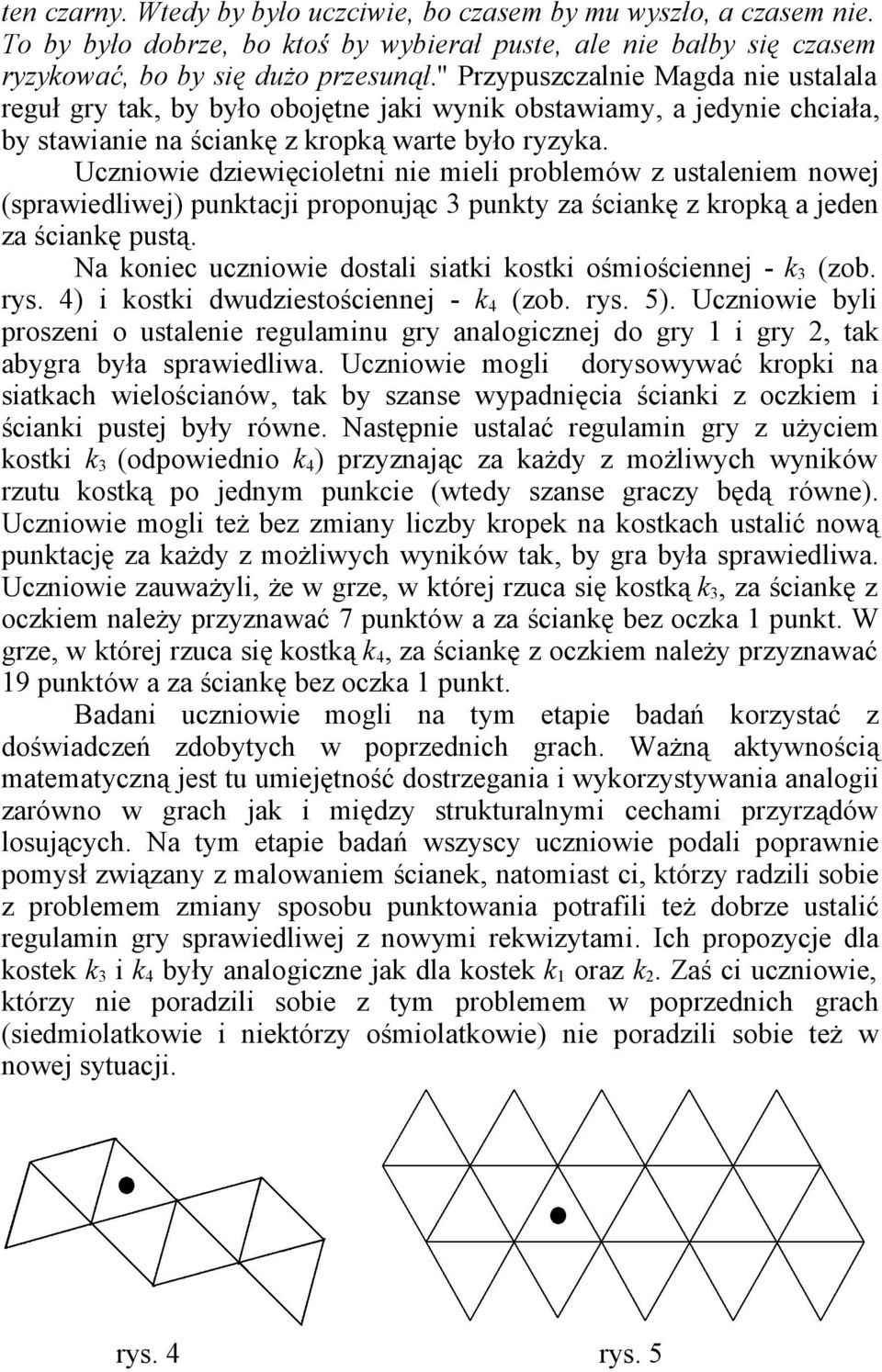 Uczniowie dziewięcioletni nie mieli problemów z ustaleniem nowej (sprawiedliwej) punktacji proponując 3 punkty za ściankę z kropką a jeden za ściankę pustą.