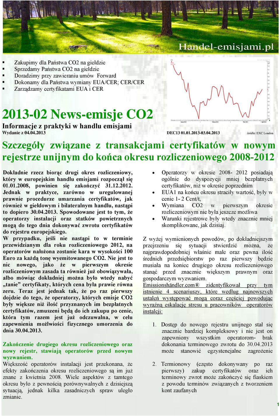 04.2013 DEC13 01.01.2013-03.04.2013 źródło: EXC London Szczegóły związane z transakcjami certyfikatów w nowym rejestrze unijnym do końca okresu rozliczeniowego 2008-2012 Dokładnie rzecz biorąc drugi