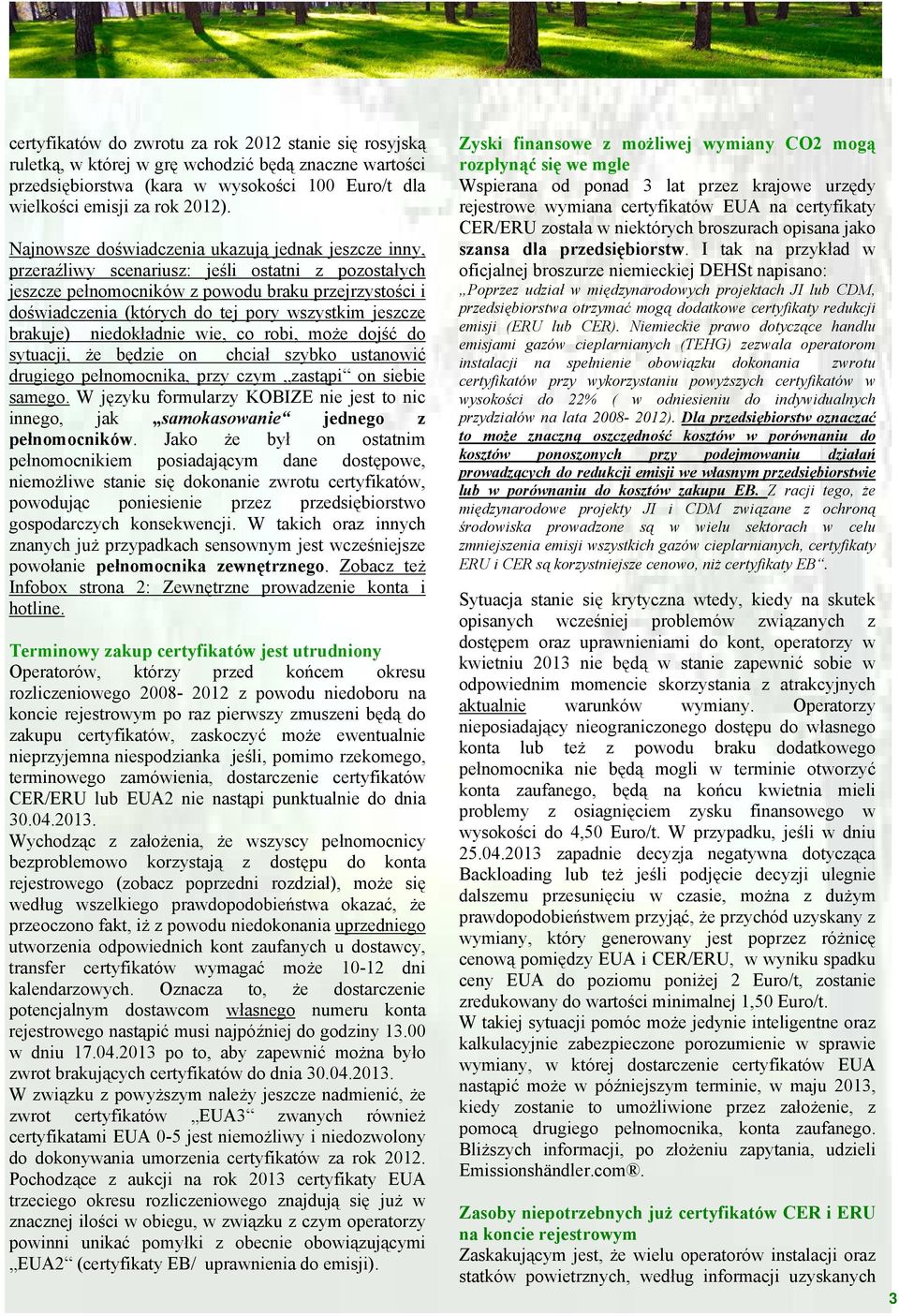 wszystkim jeszcze brakuje) niedokładnie wie, co robi, może dojść do sytuacji, że będzie on chciał szybko ustanowić drugiego pełnomocnika, przy czym zastąpi on siebie samego.