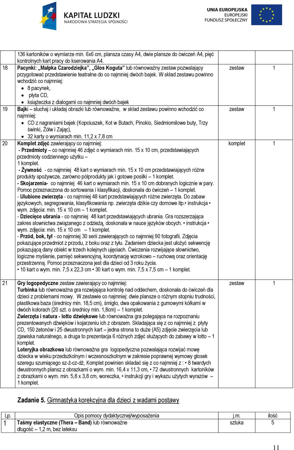 W skład zestawu powinno wchodzić co najmniej: 8 pacynek, płyta CD, książeczka z dialogami co najmniej dwóch bajek 19 Bajki słuchaj i układaj obrazki lub równoważne, w skład zestawu powinno wchodzić