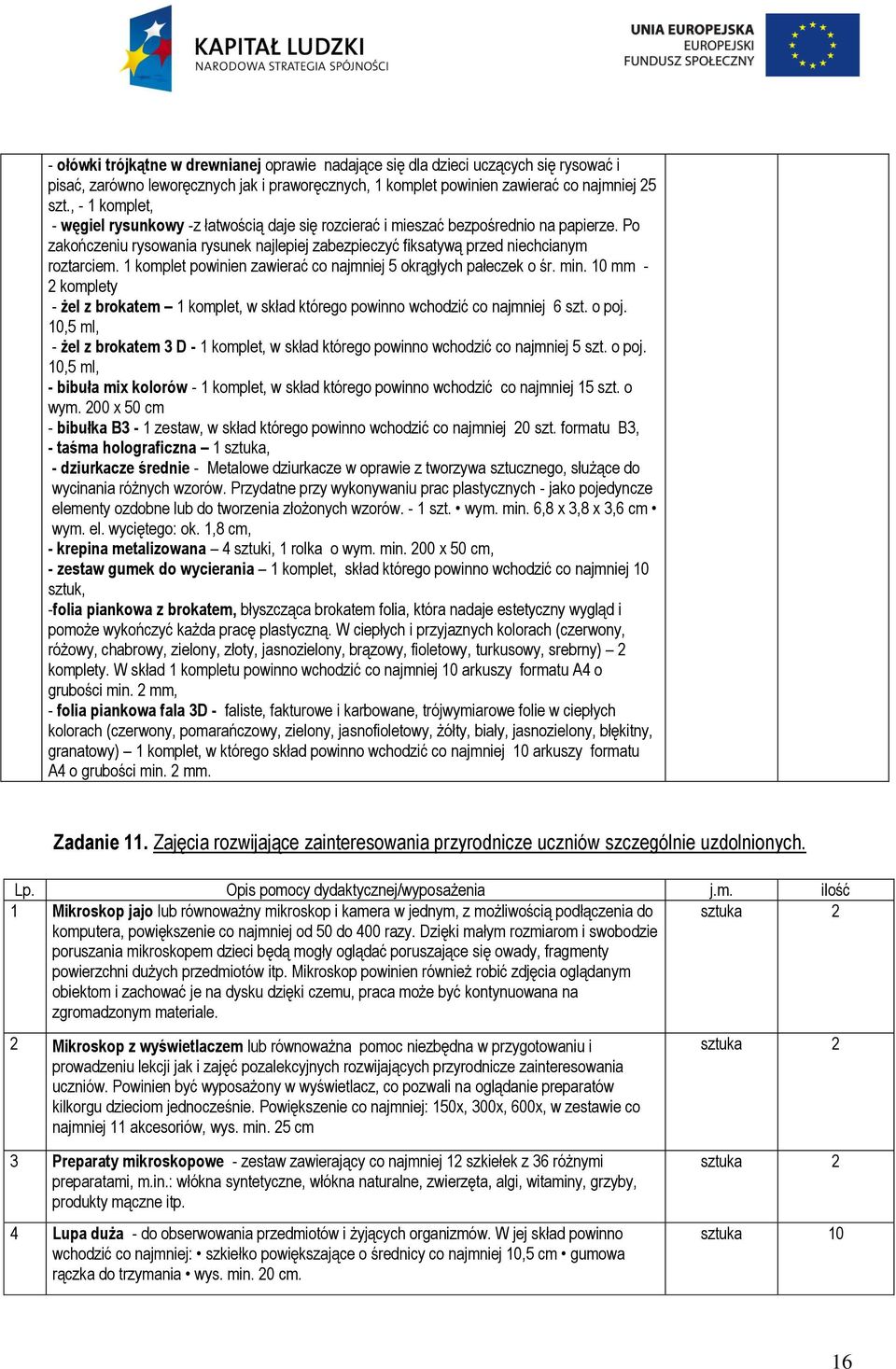 1 komplet powinien zawierać co najmniej 5 okrągłych pałeczek o śr. min. 10 mm - 2 komplety - żel z brokatem 1 komplet, w skład którego powinno wchodzić co najmniej 6 szt. o poj.