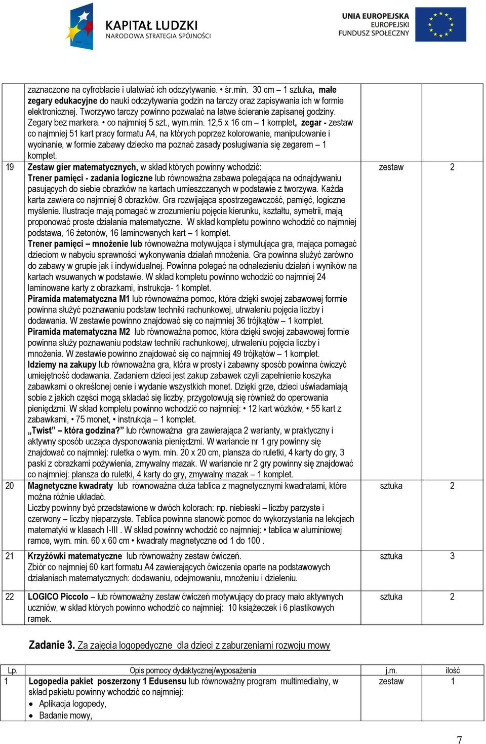 12,5 x 16 cm 1 komplet, zegar - zestaw co najmniej 51 kart pracy formatu A4, na których poprzez kolorowanie, manipulowanie i wycinanie, w formie zabawy dziecko ma poznać zasady posługiwania się