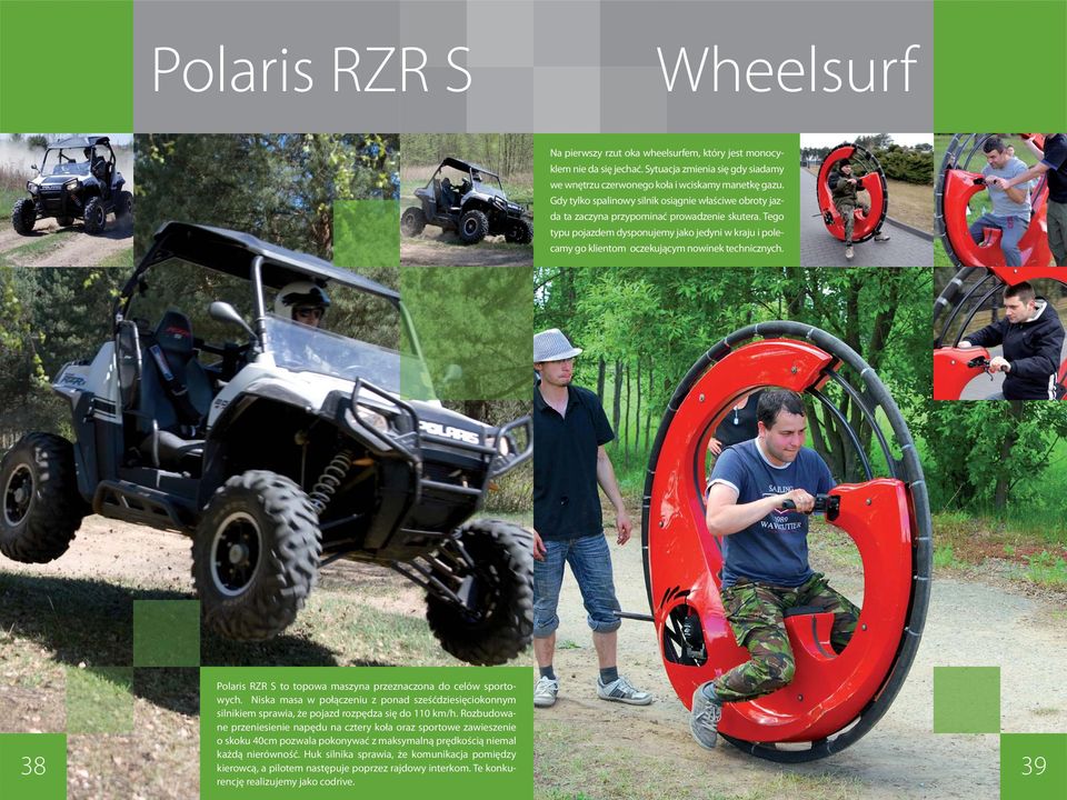 Tego typu pojazdem dysponujemy jako jedyni w kraju i polecamy go klientom oczekującym nowinek technicznych. 38 Polaris RZR S to topowa maszyna przeznaczona do celów sportowych.