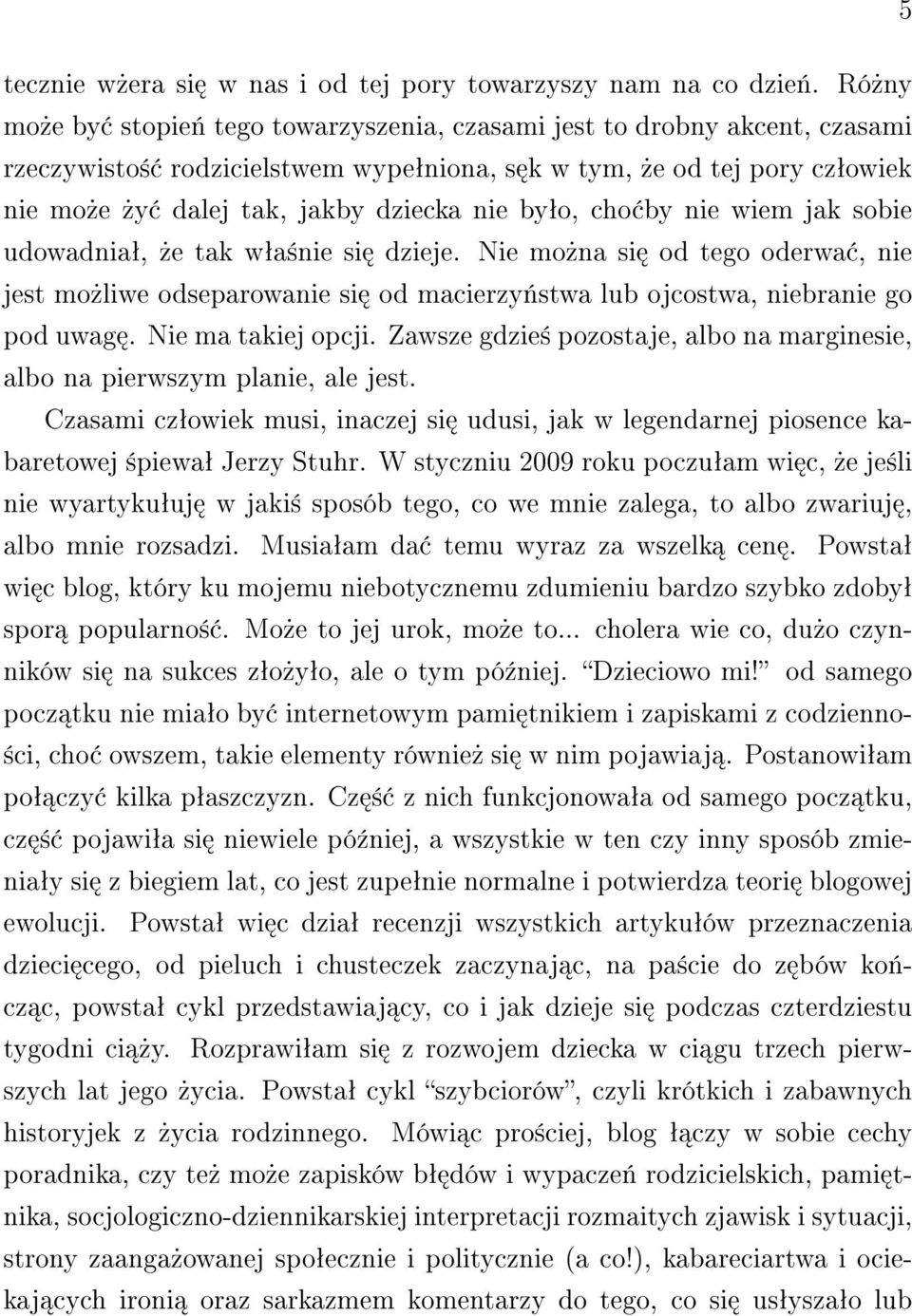 cho by nie wiem jak sobie udowadniaª,»e tak wªa±nie si dzieje. Nie mo»na si od tego oderwa, nie jest mo»liwe odseparowanie si od macierzy«stwa lub ojcostwa, niebranie go pod uwag. Nie ma takiej opcji.