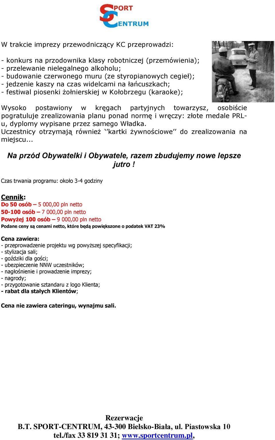 zrealizowania planu ponad normę i wręczy: złote medale PRLu, dyplomy wypisane przez samego Władka. Uczestnicy otrzymają również kartki żywnościowe do zrealizowania na miejscu.